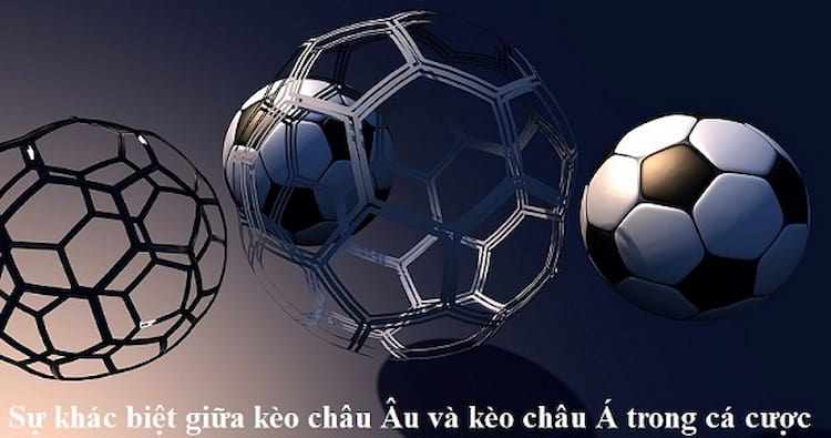 Phân biệt kèo châu Âu và châu Á