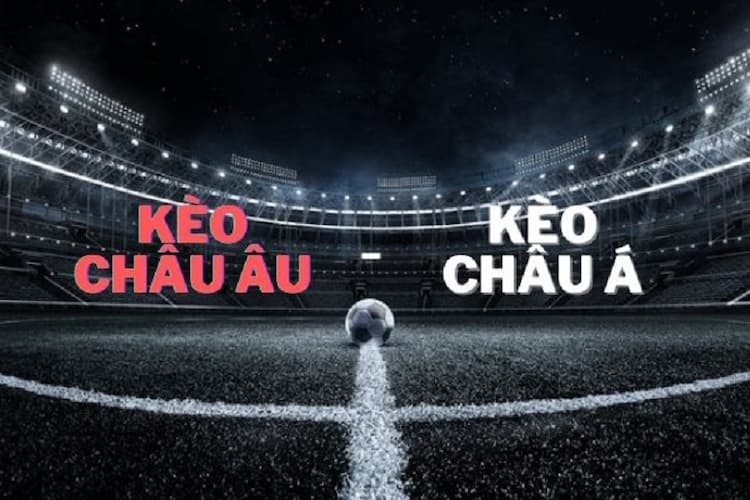 So sánh kèo châu Âu vs kèo châu Á