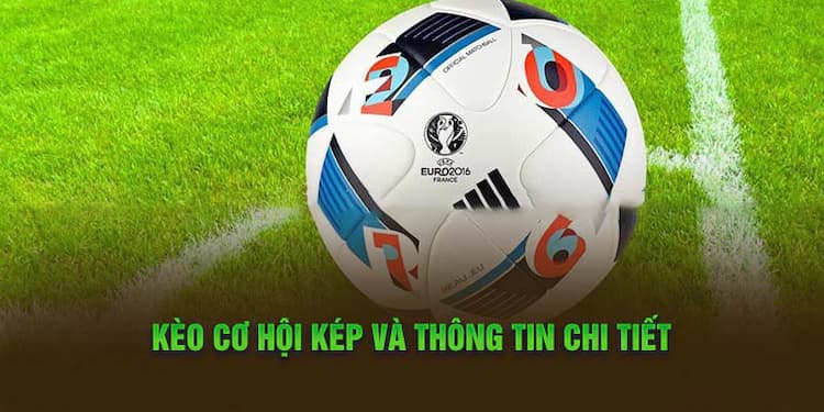 Kèo cơ hội kép là gì